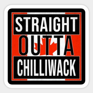 Straight Outta Chilliwack - Gift for Canadian From Chilliwack British Columbia Sticker